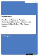 Cover-Bild zum Titel 'The Role of Women in Panem. A Discussion of the Female Characters in Suzanne Collins' Trilogy "The Hunger Games"' von 'Nicole Eismann'