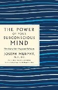 The Power of Your Subconscious Mind: The Complete Original Edition - Joseph Murphy
