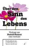 Rudolf Steiner: Über den Sinn des Lebens - Tanja Alexa Holzer