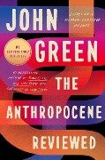 The Anthropocene Reviewed: Essays on a Human-Centered Planet - John Green