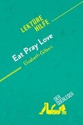 Eat, pray, love von Elizabeth Gilbert (Lektürehilfe) - Catherine Bourguignon, derQuerleser