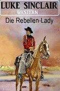 Die Rebellen-Lady: Western - Luke Sinclair
