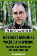 Cover-Bild zum Titel 'Gregory Maguire, Wickedly Inspiring: The Life and Works of Gregory Maguire' von 'Spencer Ashcroft'