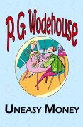 Cover-Bild zum Titel 'Uneasy Money - From the Manor Wodehouse Collection, a Selection from the Early Works of P. G. Wodehouse' von 'P. G. Wodehouse'