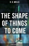 The Shape of Things To Come - A Science Fiction Classic - H. G. Wells