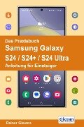 Das Praxisbuch Samsung Galaxy S24 / S24+ / S24 Ultra - Anleitung für Einsteiger - Rainer Gievers