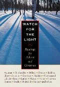 Watch for the Light: Readings for Advent and Christmas - Dietrich Bonhoeffer, Annie Dillard, Thomas Merton