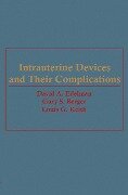 Intrauterine Devices and Their Complications - David A. Edelman, Gary S. Berger, Louis Keith