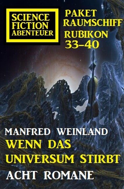Wenn das Universum stirbt: Science Fiction Abenteuer Paket Raumschiff Rubikon 33-40 - Manfred Weinland