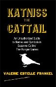 Katniss the Cattail: An Unauthorized Guide to Names and Symbols in Suzanne Collins' The Hunger Games - Valerie Estelle Frankel