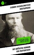 Die größten Romane von Dostojewski - Fjodor Michailowitsch Dostojewski