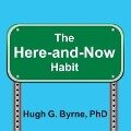 The Here-And-Now Habit Lib/E: How Mindfulness Can Help You Break Unhealthy Habits Once and for All - Hugh G. Byrne