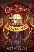 Curiosity House: The Screaming Statue (Book Two) - Lauren Oliver, H C Chester