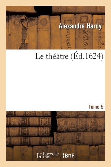Le Théâtre Tome 5 - Alexandre Hardy