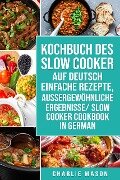 Kochbuch Des Slow Cooker Auf Deutsch Einfache Rezepte, Aussergewöhnliche Ergebnisse/ Slow Cooker Cookbook In German - Charlie Mason