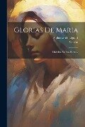 Glorias De Maria: Dividida En Dos Partes... - Alphonse De Liguori, Garcia