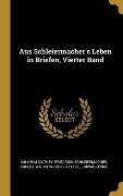 Aus Schleiermacher's Leben in Briefen, Vierter Band - Wilhelm Dilthey, Friedrich Schleiermacher, August Wilhelm Von Schlegel
