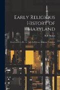 Early Religious History of Maryland: Maryland Not a Roman Catholic Colony, Religious Toleration Not - Brown B. F. (Benjamin F. ).