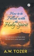 Cover-Bild zum Titel 'How to be filled with the Holy Spirit' von 'A. W. Tozer'
