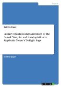 Literary Tradition and Symbolism of the Female Vampire and its Adaptation in Stephenie Meyer's Twilight Saga - Kathrin Vogel
