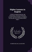 Higher Lessons in English: A Work On English Grammar and Composition, a Course of Practical Lessons Carefully Graded, and Adapted to Every-Day Us - Brainerd Kellogg, Alonzo Reed