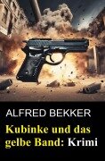 Cover-Bild zum Titel 'Kubinke und das gelbe Band: Krimi' von 'Alfred Bekker'