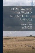 The Animals of the World. Brehm's Life of Animals - Eduard Pechuël-Loesche, Alfred Edmund Brehm, Wilhelm Haacke
