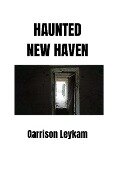 Haunted New Haven - Garrison Leykam
