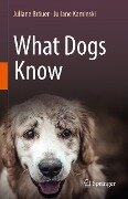 What Dogs Know - Juliane Bräuer, Juliane Kaminski