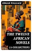 The Twelve African Novels (A Collection) - Edgar Wallace