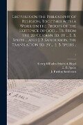 Lectures on the Philosophy of Religion, Together With a Work on the Proofs of the Existence of God ... Tr. From the 2d German Ed. by ... E. B. Speirs - 