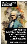 Cover-Bild zum Titel 'Jean Jacques Rousseau: Romane, Philosophische Werke, Essays & Autobiografie (Deutsche Ausgabe)' von 'Jean Jacques Rousseau'