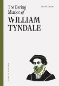 The Daring Mission of William Tyndale - Steven J Lawson