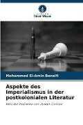 Aspekte des Imperialismus in der postkolonialen Literatur - Mohammed El-Amin Bensifi