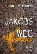 Jakobs Weg - Jörg H. Trauboth