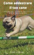Cover-Bild zum Titel 'Come addestrare il tuo cane Addestrare il tuo cane non è mai stato così facile in questo libro ti diamo le basi' von 'Gustavo Espinosa Juarez, Cesar E. Zerauj'