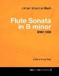 Johann Sebastian Bach - Flute Sonata in B Minor - Bwv 1030 - A Score for the Flute - Johann Sebastian Bach