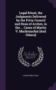 Legal Ritual, the Judgments Delivered by the Privy Council and Dean of Arches, in the ... Cases of Martin V. Mackonachie [And Others] - James Murray Dale