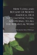 New Flora and Botany of North America, or A Supplemental Flora, Additional to all the Botanical Work - Rafinesque Constantine Samuel