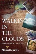 Walking in the Clouds - Colombia Through the Eyes of a Gringo - Michael F. Kastre