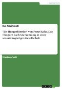 Cover-Bild zum Titel '"Ein Hungerkünstler" von Franz Kafka. Das Hungern nach Anerkennung in einer sensationsgierigen Gesellschaft' von 'Eva Frischmuth'