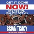 Get It Done Now!: Own Your Time, Take Back Your Life - Brian Tracy