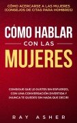 Cover-Bild zum Titel 'Cómo Hablar con las Mujeres' von 'Ray Asher'