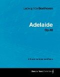 Ludwig Van Beethoven - Adelaide - Op. 46 - A Score for Voice and Piano - Ludwig van Beethoven