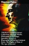 THOMAS PAINE Ultimate Collection: Political Works, Philosophical Writings, Speeches, Letters & Biography (Including Common Sense, The Rights of Man & The Age of Reason) - Thomas Paine