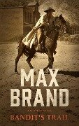 Bandit's Trail: A Western Story - Max Brand