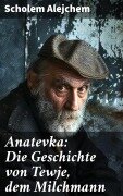 Cover-Bild zum Titel 'Anatevka: Die Geschichte von Tewje, dem Milchmann' von 'Scholem Alejchem'