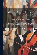 Die Hochzeit Des Figaro: Komische Oper In 4 Akten. Nach Dem Französischen Des Beaumarchais. Musik Von W. A. Mozart. Text Der Gesänge - 