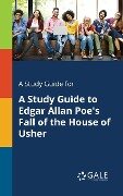 A Study Guide for A Study Guide to Edgar Allan Poe's Fall of the House of Usher - Cengage Learning Gale