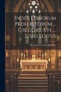 Cover-Bild zum Titel 'Index Librorum Prohibitorum ... Gregorii Xvi. ... Jussu Editus' von 'Index Librorum Prohibitorum'